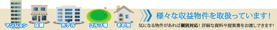 マンション・店舗・ホテル・ゴルフ場・その他・様々な収益物件を取扱っています！気になる物件があれば個別対応！ 詳細な資料や提案書をお渡しできます!